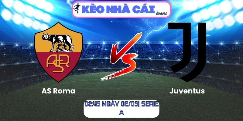 Soi kèo AS Roma vs Juventus (02:45 ngày 02/03| Serie A)