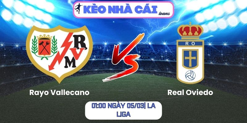 Soi kèo Rayo Vallecano vs Real Oviedo (01:00 ngày 05/03| La Liga)