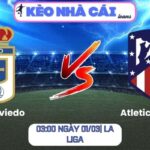Soi kèo Real Oviedo vs Atletico Madrid (03:00 ngày 01/03| La Liga)