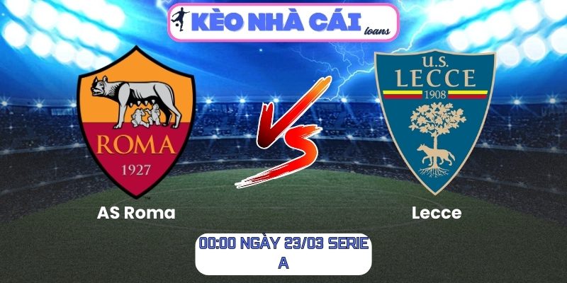 Soi kèo AS Roma vs Lecce (00:00 ngày 23/03, Serie A) 1 AS Roma vs Lecce