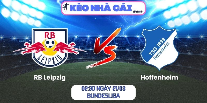 Soi kèo RB Leipzig vs Hoffenheim (02:30 ngày 21/03, Bundesliga) 1 RB Leipzig vs Hoffenheim