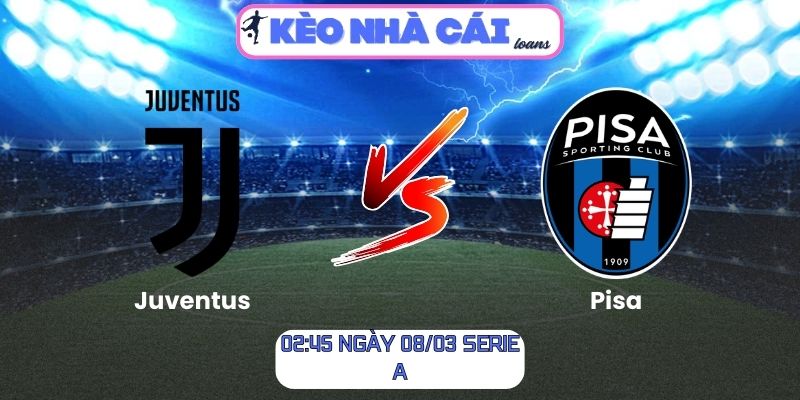 Soi kèo Juventus vs Pisa (02:45 ngày 08/03, Serie A)