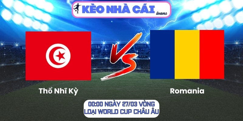 Soi kèo Thổ Nhĩ Kỳ vs Romania (00:00 ngày 27/03, Vòng loại World Cup châu Âu) 1 Thổ Nhĩ Kỳ vs Romania